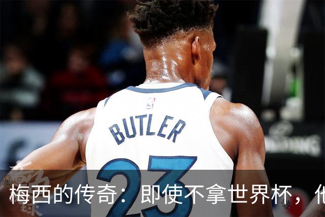 梅西的传奇：即使不拿世界杯，他依旧是无可争议的GOAT！